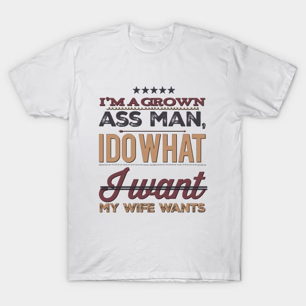 I m a grown ass man I do what I want My wife wants Funny wife